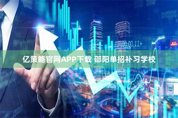 亿策略官网APP下载 邵阳单招补习学校