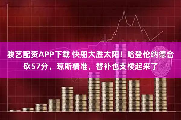 骏艺配资APP下载 快船大胜太阳！哈登伦纳德合砍57分，琼斯精准，替补也支棱起来了