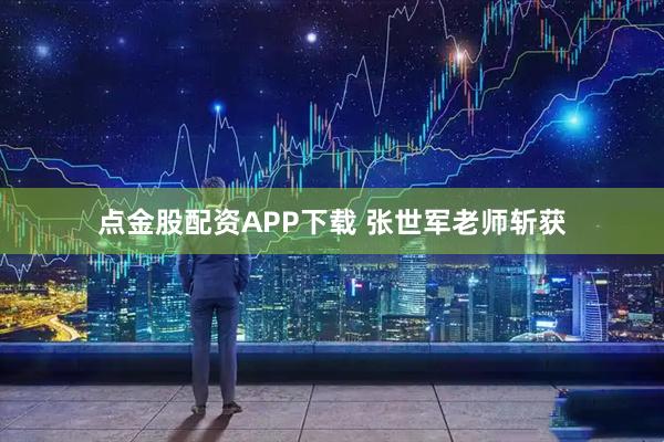 点金股配资APP下载 张世军老师斩获